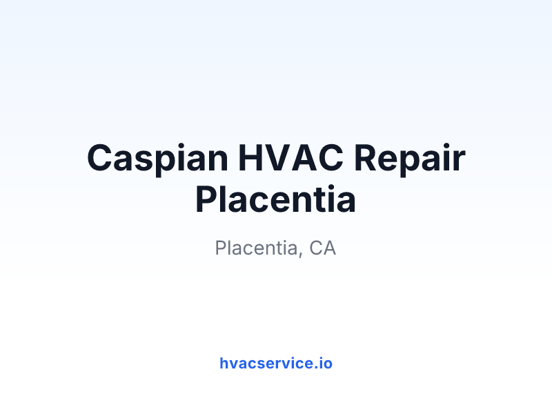 Caspian HVAC Repair Placentia