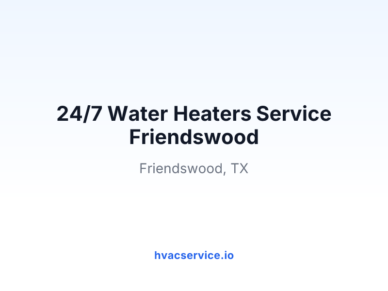 24/7 Water Heaters Service Friendswood