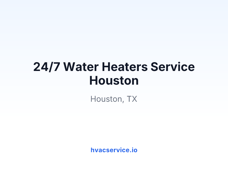 24/7 Water Heaters Service Houston