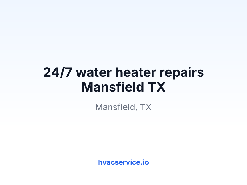 24/7 water heater repairs Mansfield TX