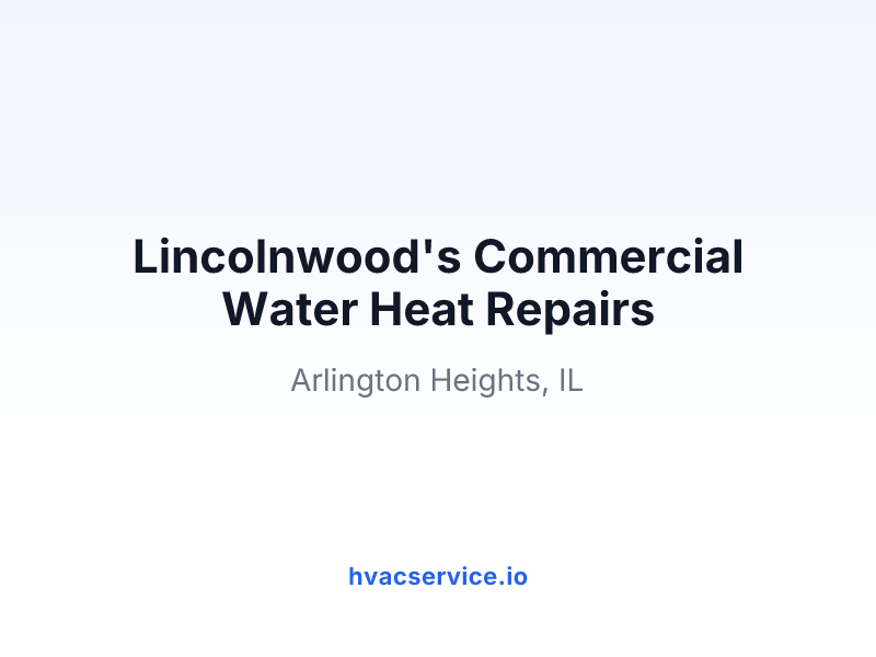 Lincolnwood's Commercial Water Heat Repairs