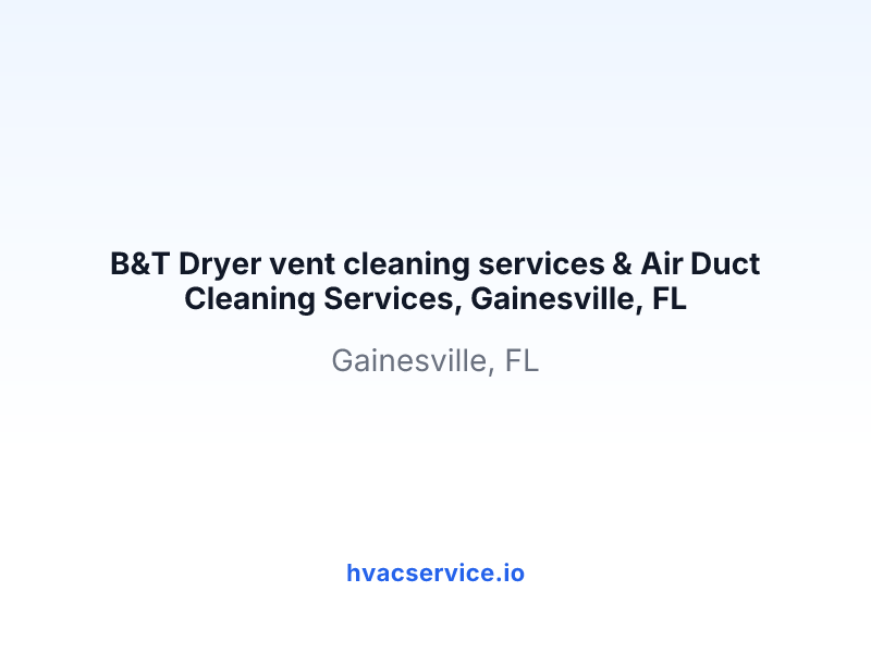 B&T Dryer vent cleaning services & Air Duct Cleaning Services, Gainesville, FL