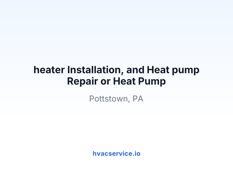 heater Installation, and Heat pump Repair or Heat Pump