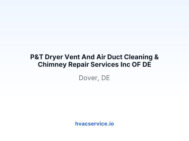 P&T Dryer Vent And Air Duct Cleaning & Chimney Repair Services Inc OF DE