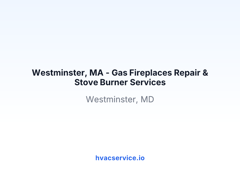 Westminster, MA - Gas Fireplaces Repair & Stove Burner Services