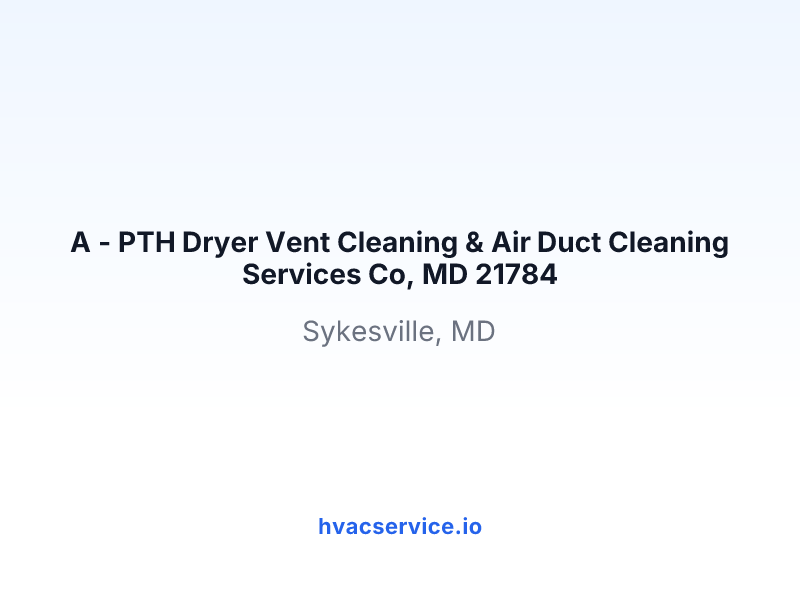 A - PTH Dryer Vent Cleaning & Air Duct Cleaning Services Co, MD 21784