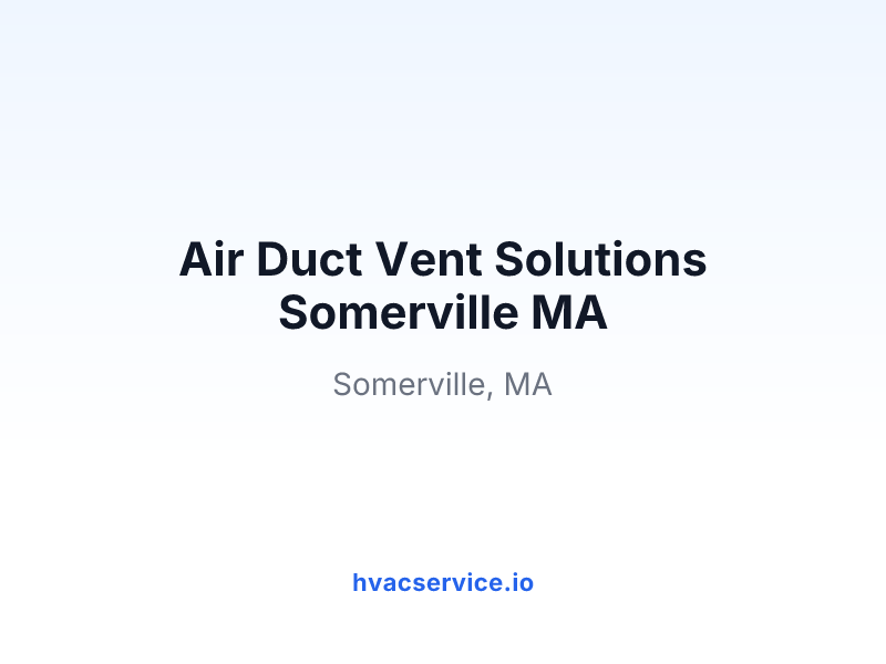 Air Duct Vent Solutions Somerville MA